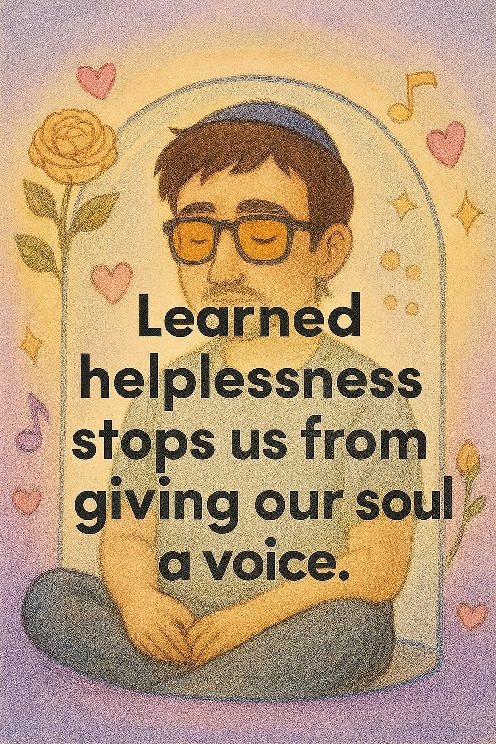 Learned helplessness stops us from giving our soul a voice.