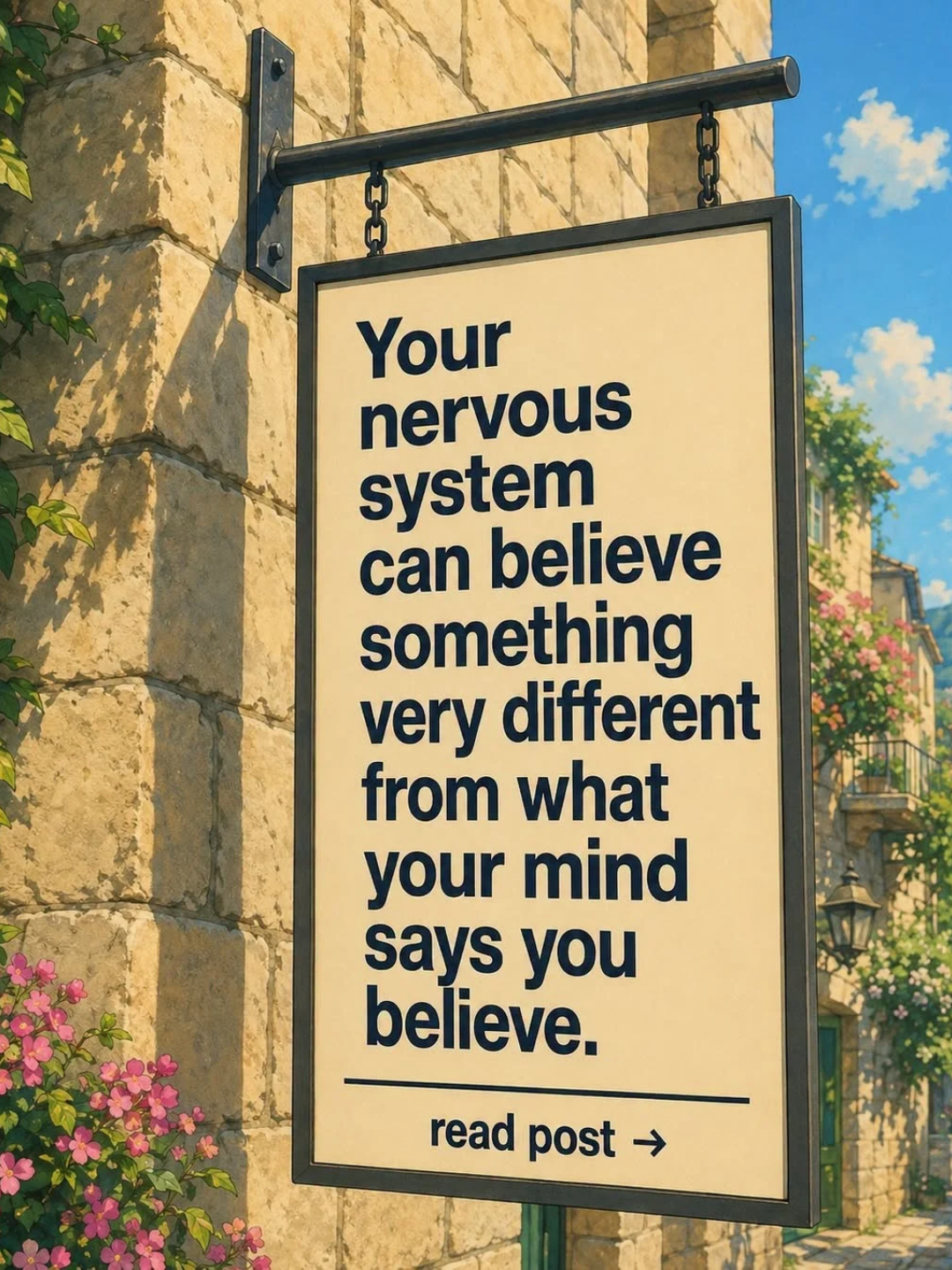 Your nervous system can believe something very different from what your mind says you believe.